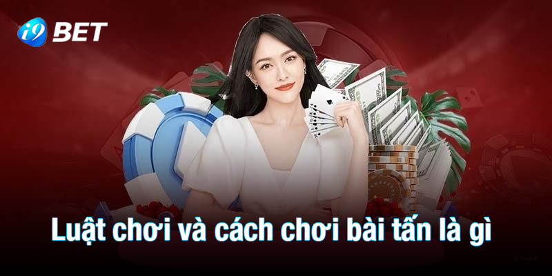 Khám phá luật chơi và cách chơi bài tấn là gì 