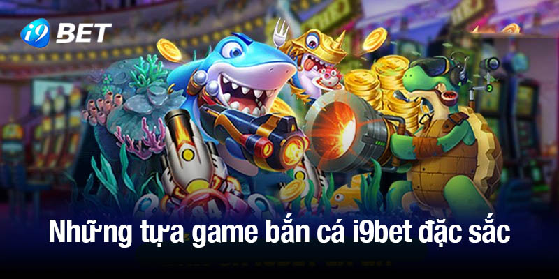 Những tựa game bắn cá i9bet đặc sắc