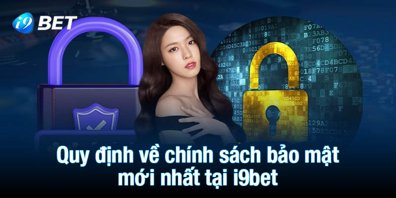 Quy định về chính sách bảo mật mới nhất tại i9bet