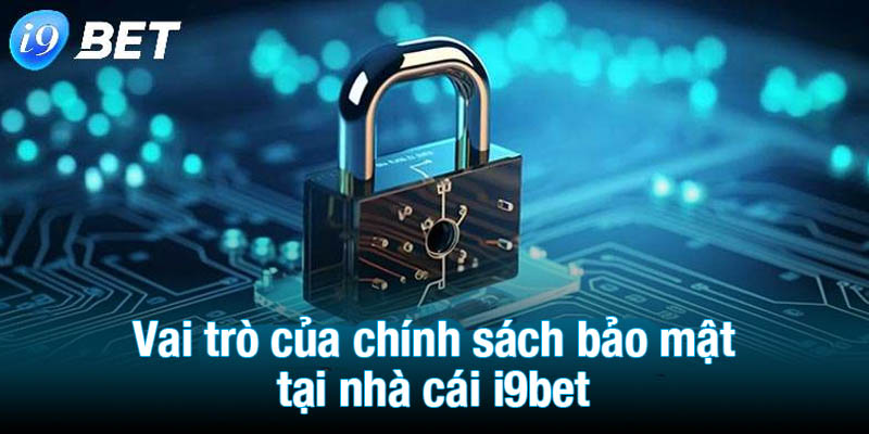 Vai trò của chính sách bảo mật tại nhà cái i9bet