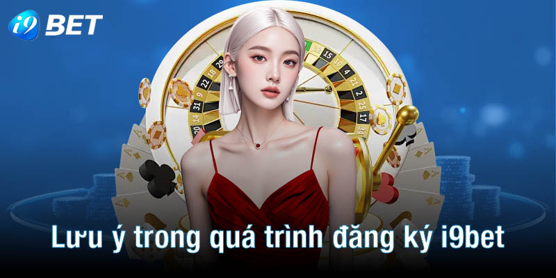 Những điều quan trọng cần lưu ý trong quá trình đăng ký i9bet