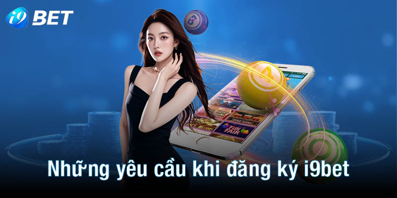 Những yêu cầu cần thiết khi đăng ký i9bet