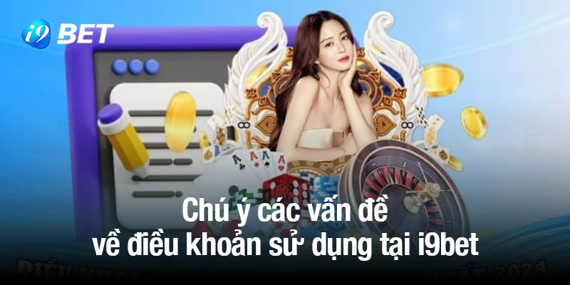 Chú ý các vấn đề về điều khoản sử dụng tại i9bet