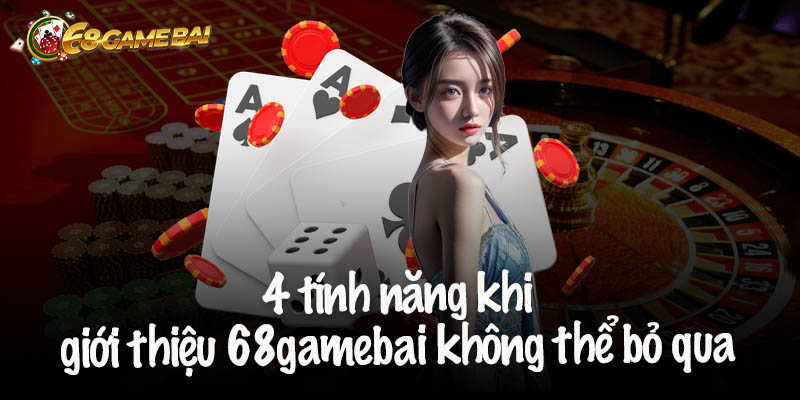 4 tính năng khi giới thiệu 68gamebai không thể bỏ qua