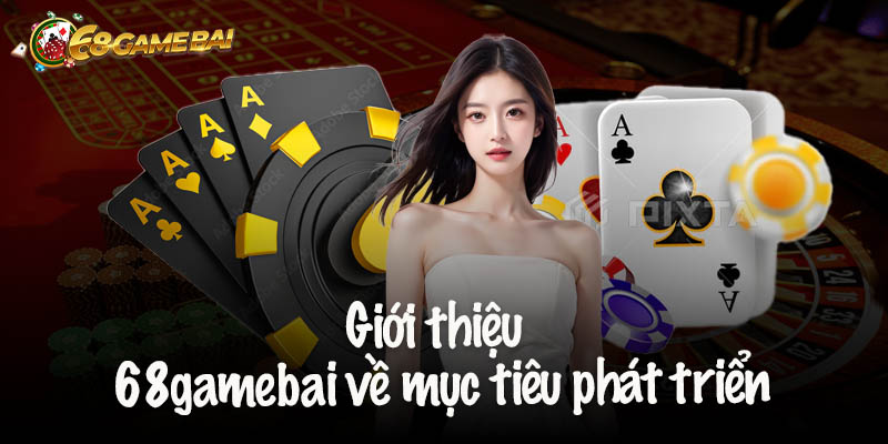 Giới thiệu 68gamebai về mục tiêu phát triển