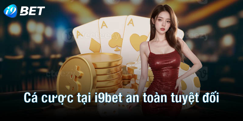 Cá cược tại i9bet an toàn tuyệt đối