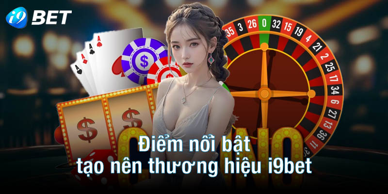 Điểm nổi bật tạo nên thương hiệu i9bet