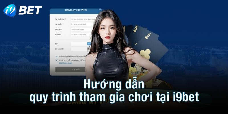 Hướng dẫn quy trình tham gia chơi tại i9bet