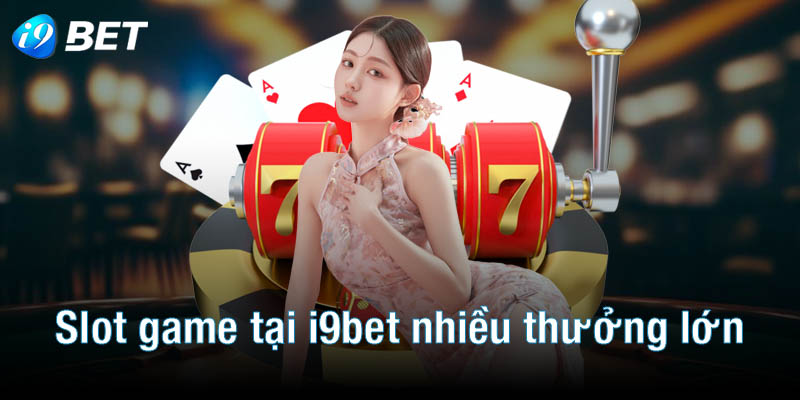 Slot game tại i9bet nhiều thưởng lớn