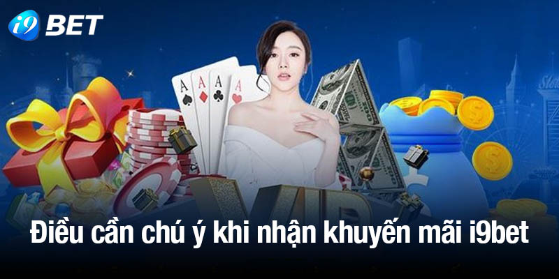 Điều cần chú ý khi nhận khuyến mãi i9bet