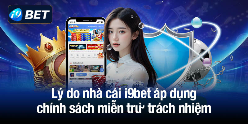 Lý do nhà cái i9bet áp dụng chính sách miễn trừ trách nhiệm