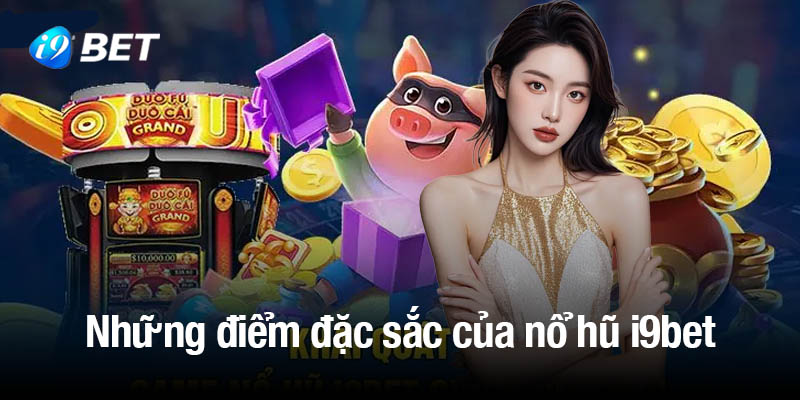 Những điểm đặc sắc của nổ hũ i9bet thu hút người chơi