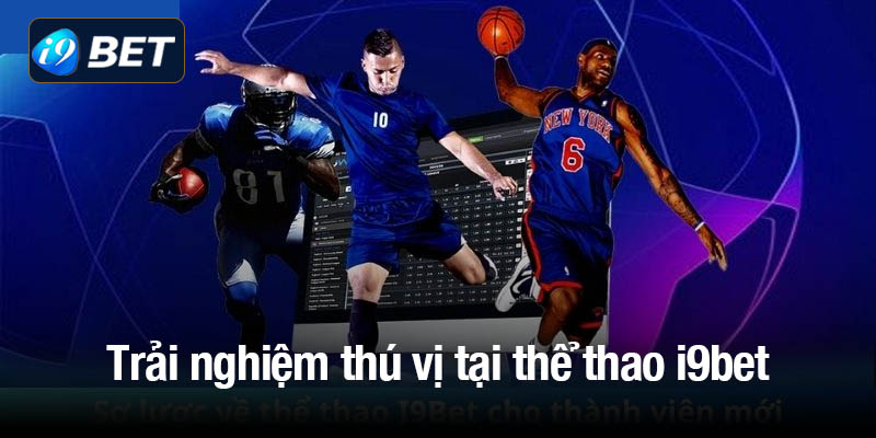 Tham gia trải nghiệm thú vị tại thể thao i9bet