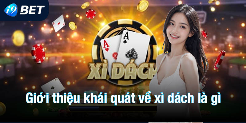 Giới thiệu khái quát về xì dách là gì