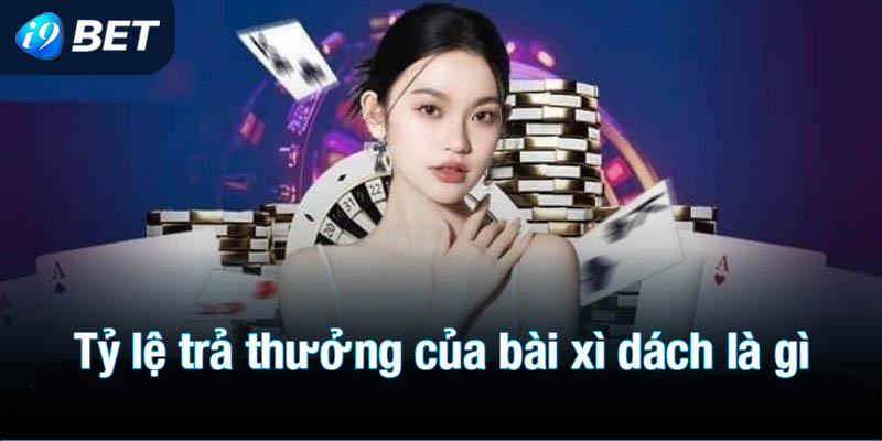 Khám phá tỷ lệ trả thưởng của bài xì dách là gì